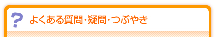 よくある質問・疑問・つぶやき